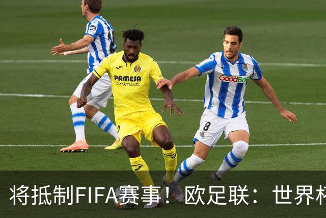 将抵制FIFA赛事！欧足联：世界杯是非卖品 它属于足球