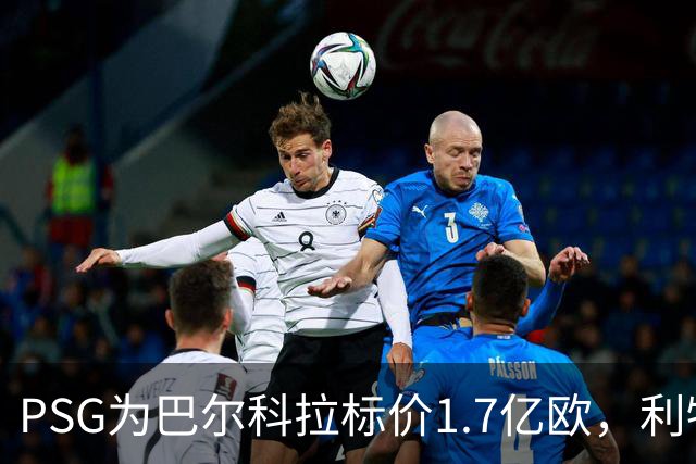 PSG为巴尔科拉标价1.7亿欧，利物浦嫌贵，转会或拖到夏窗关闭
